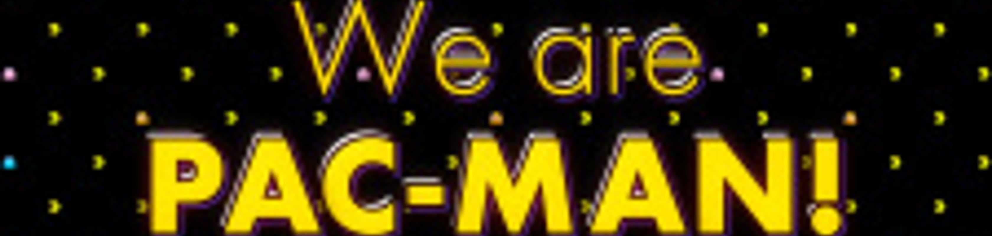 We Are PAC-MAN! banner